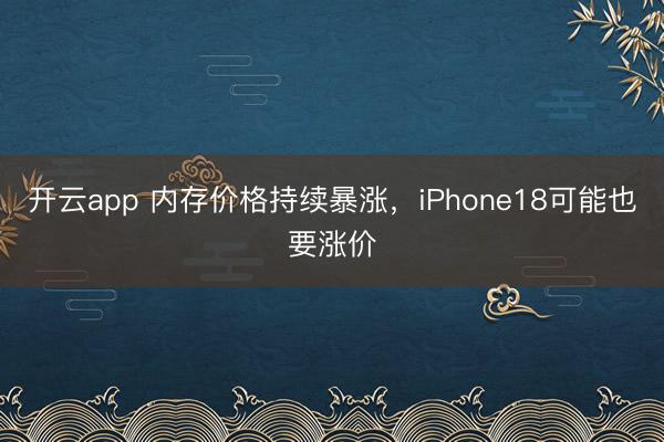 開云app 內存價格持續(xù)暴漲，iPhone18可能也要漲價